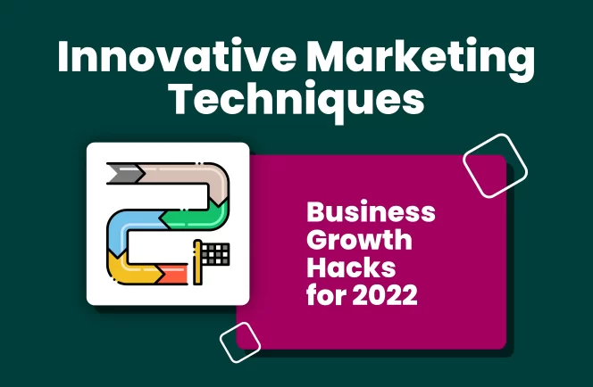 Innovative Marketing Techniques - Business Growth Hacks 2022